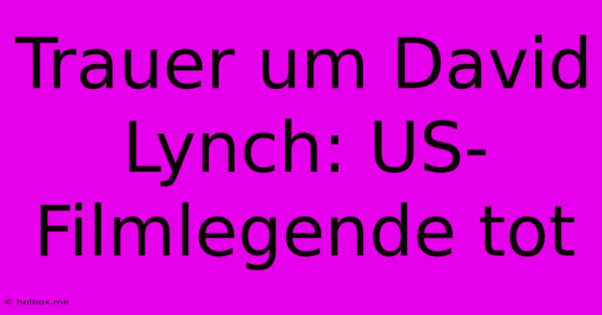 Trauer Um David Lynch: US-Filmlegende Tot