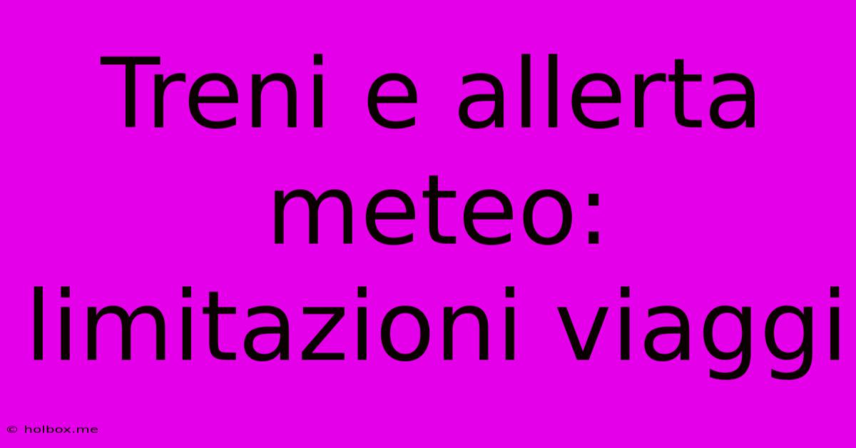 Treni E Allerta Meteo: Limitazioni Viaggi