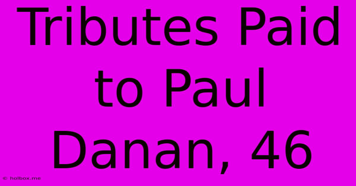 Tributes Paid To Paul Danan, 46