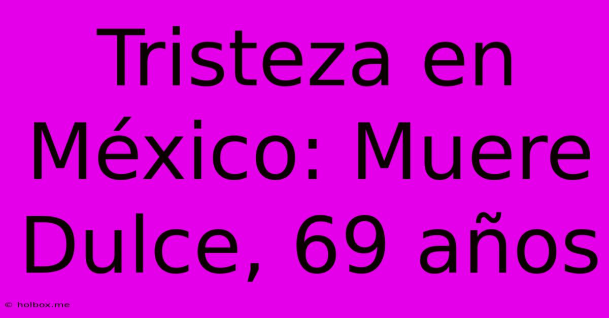 Tristeza En México: Muere Dulce, 69 Años