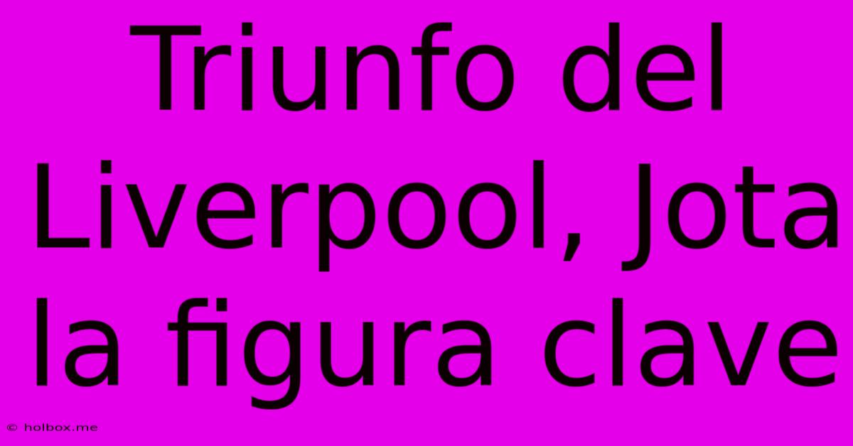 Triunfo Del Liverpool, Jota La Figura Clave