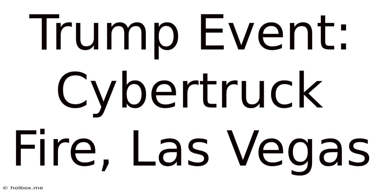 Trump Event: Cybertruck Fire, Las Vegas