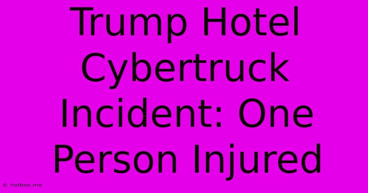 Trump Hotel Cybertruck Incident: One Person Injured