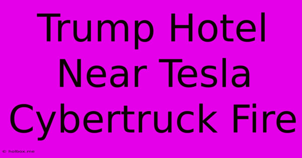 Trump Hotel Near Tesla Cybertruck Fire