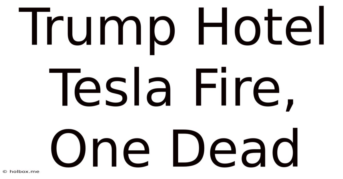 Trump Hotel Tesla Fire, One Dead