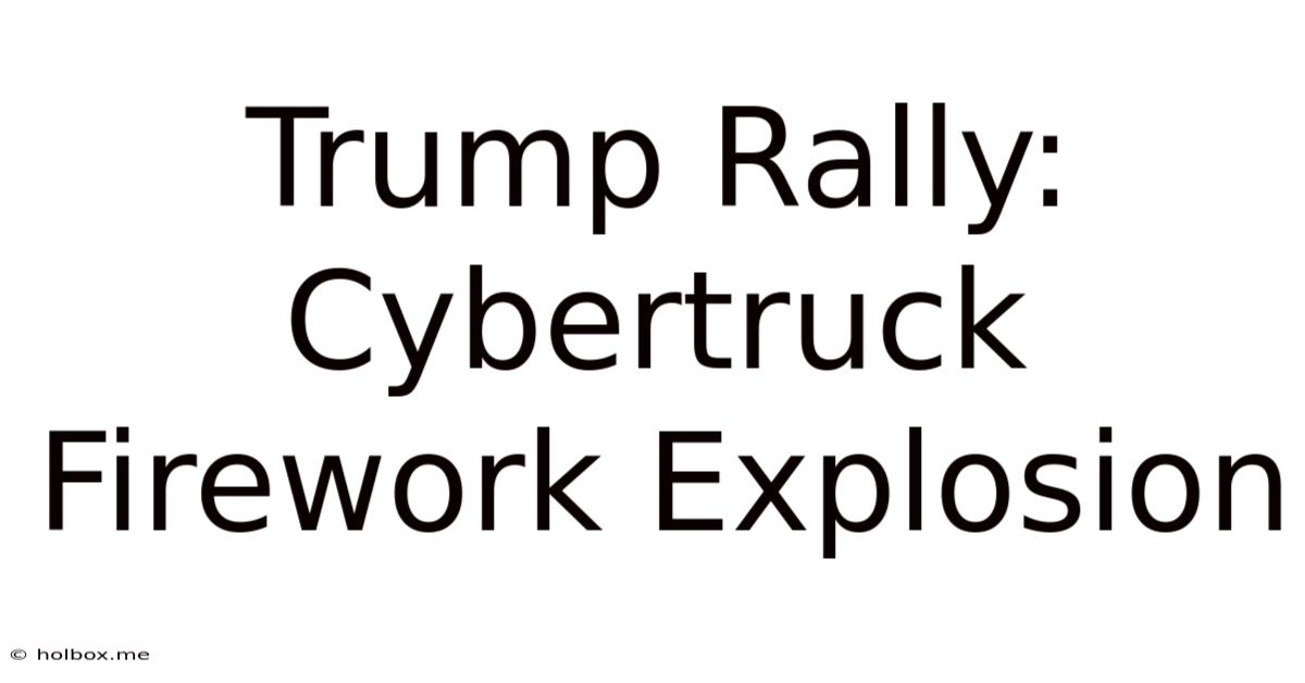 Trump Rally: Cybertruck Firework Explosion