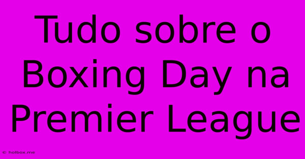 Tudo Sobre O Boxing Day Na Premier League