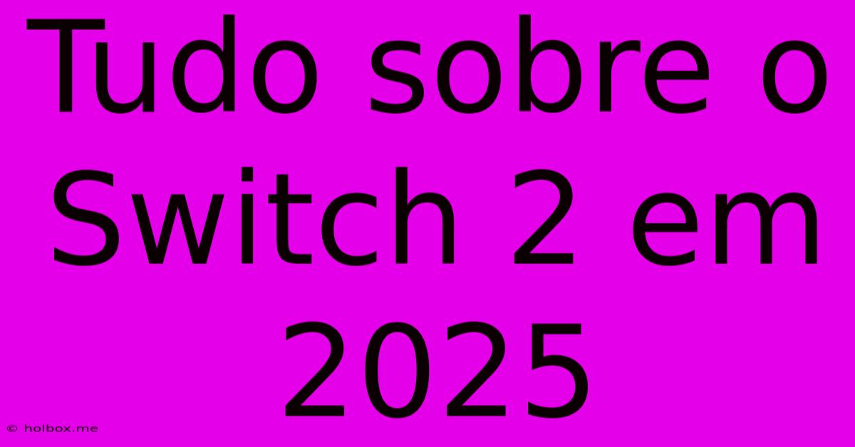 Tudo Sobre O Switch 2 Em 2025