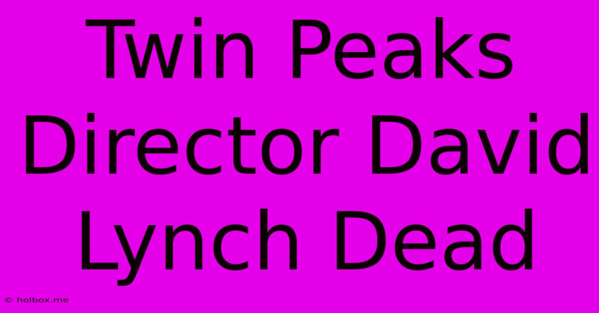 Twin Peaks Director David Lynch Dead