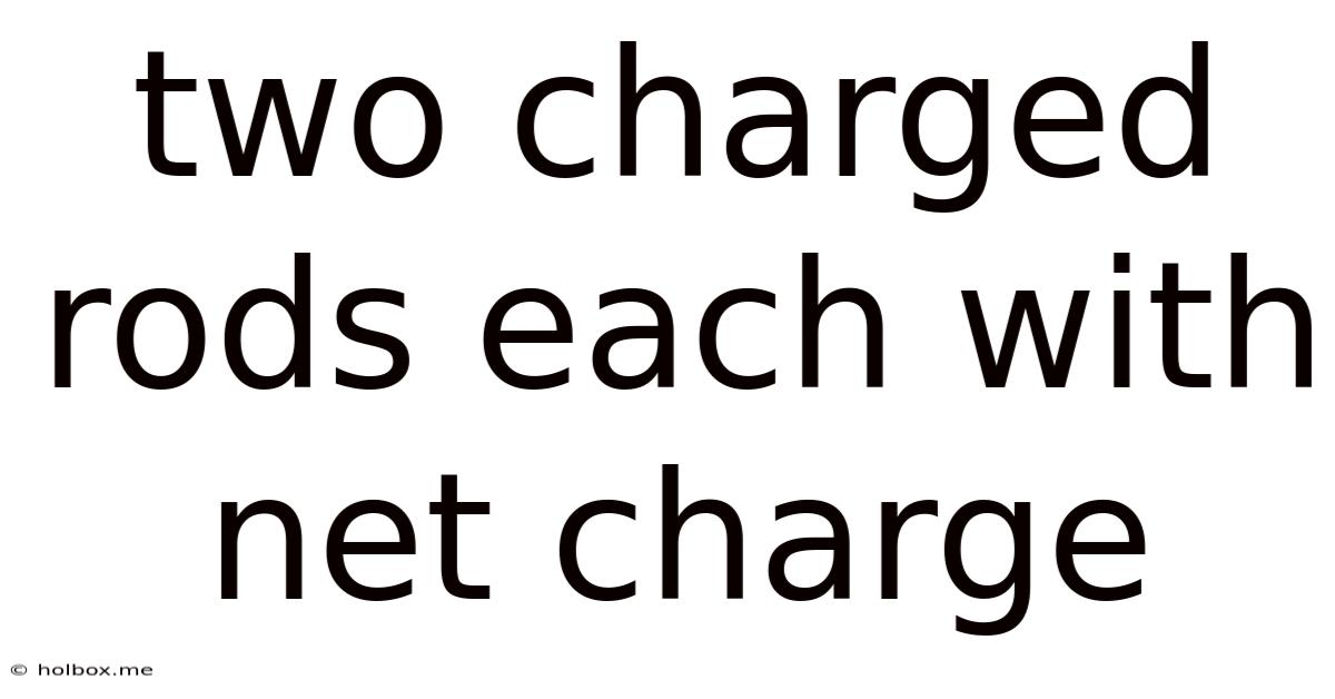 Two Charged Rods Each With Net Charge