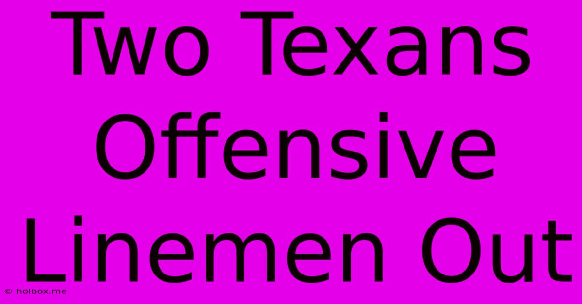 Two Texans Offensive Linemen Out