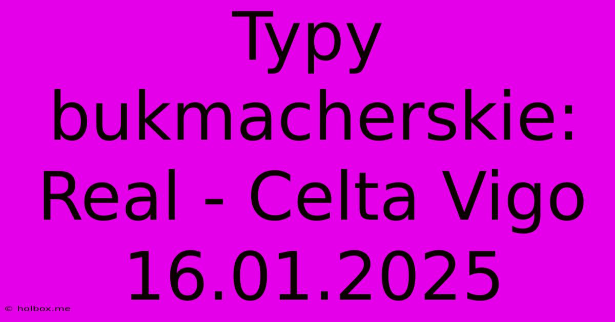 Typy Bukmacherskie: Real - Celta Vigo 16.01.2025