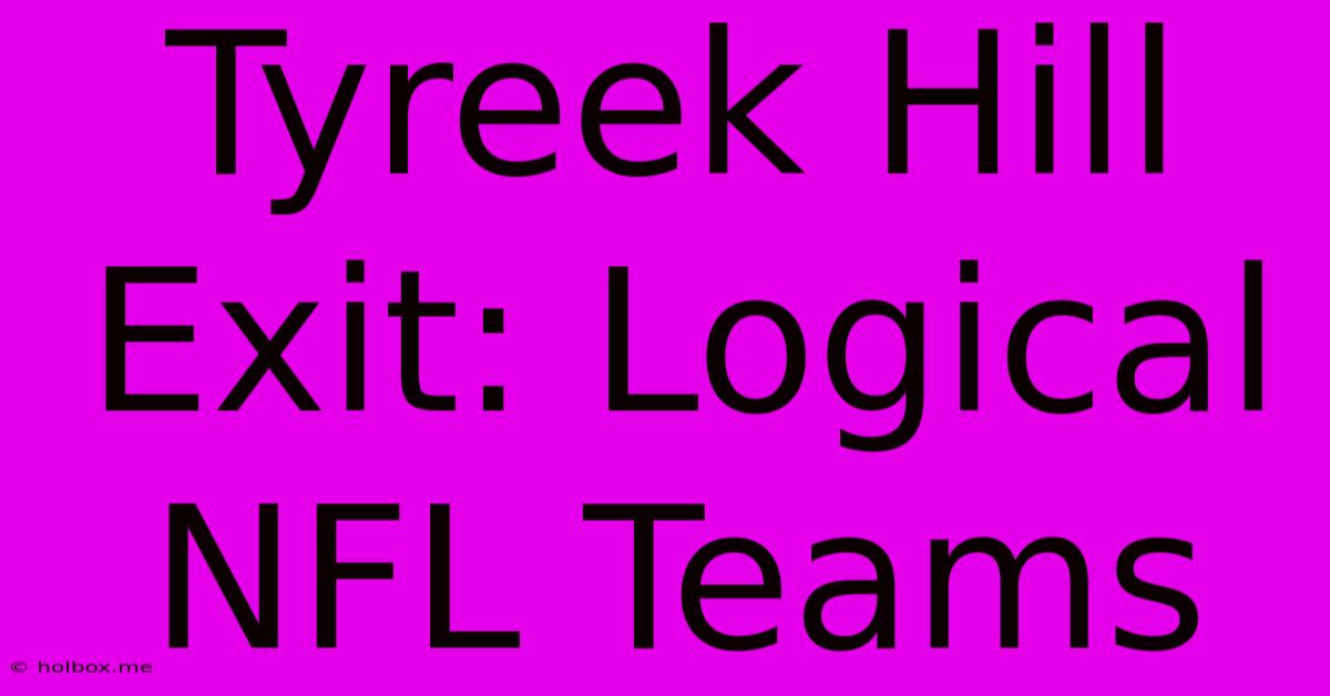 Tyreek Hill Exit: Logical NFL Teams