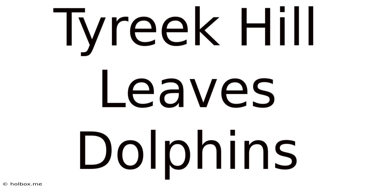 Tyreek Hill Leaves Dolphins