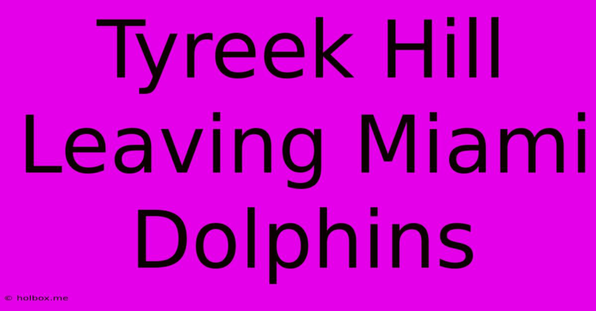 Tyreek Hill Leaving Miami Dolphins