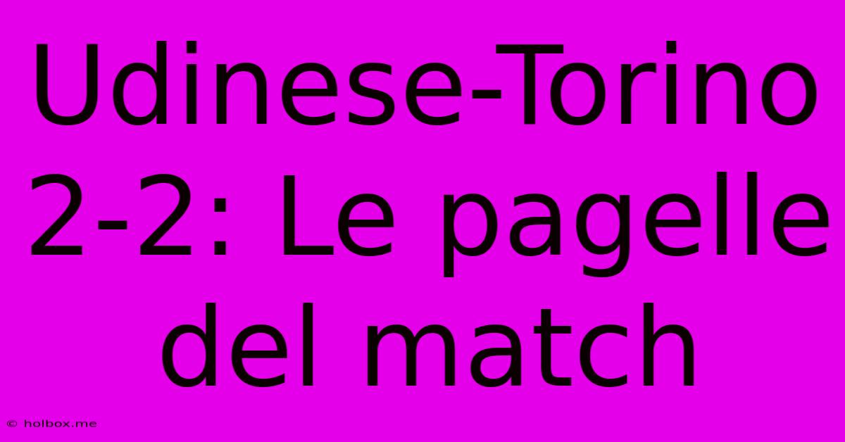 Udinese-Torino 2-2: Le Pagelle Del Match