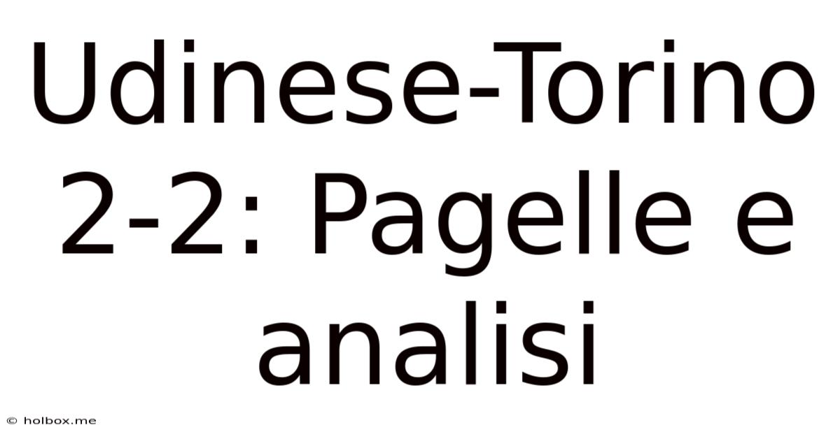 Udinese-Torino 2-2: Pagelle E Analisi