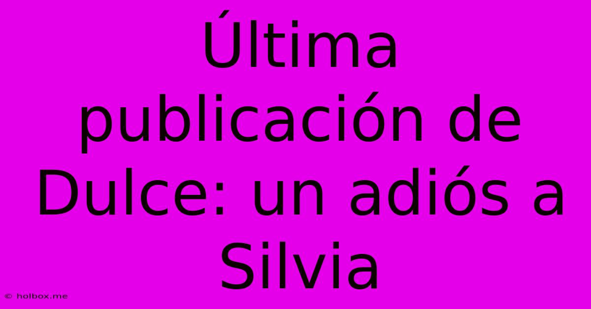 Última Publicación De Dulce: Un Adiós A Silvia