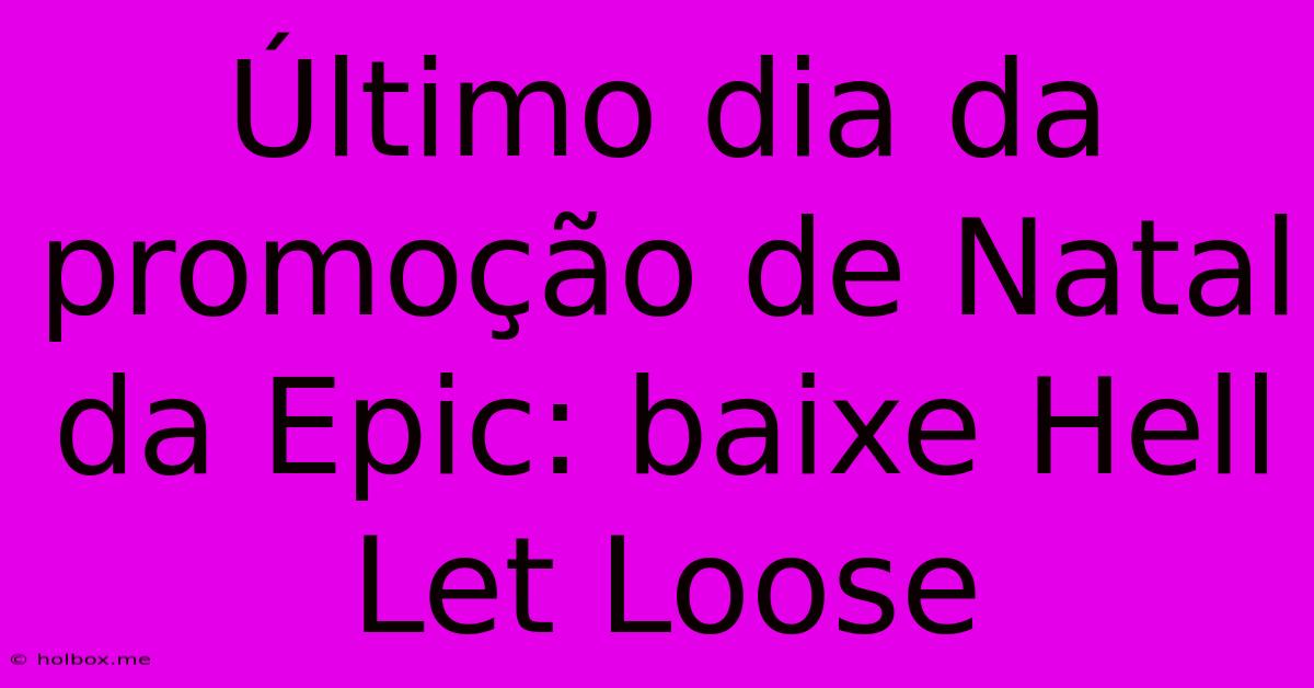 Último Dia Da Promoção De Natal Da Epic: Baixe Hell Let Loose