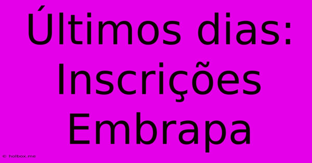 Últimos Dias: Inscrições Embrapa