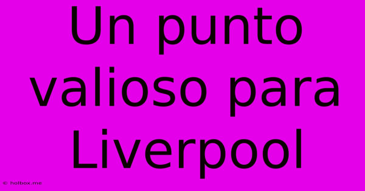 Un Punto Valioso Para Liverpool