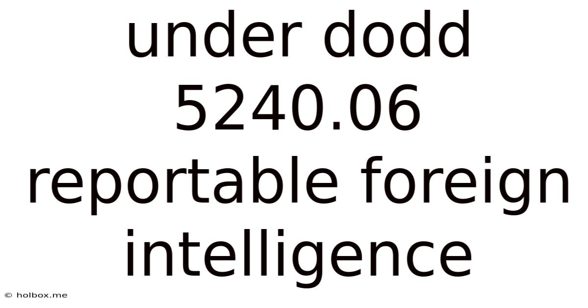 Under Dodd 5240.06 Reportable Foreign Intelligence