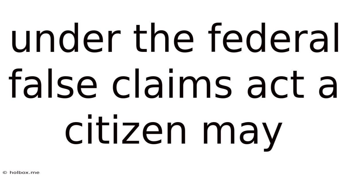 Under The Federal False Claims Act A Citizen May