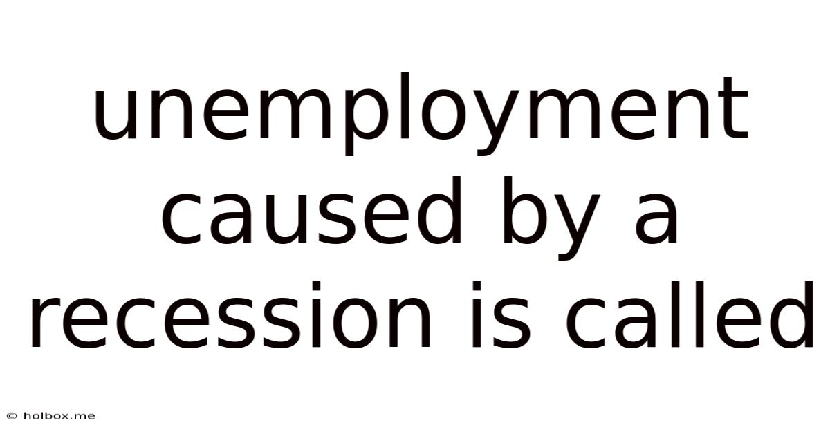Unemployment Caused By A Recession Is Called
