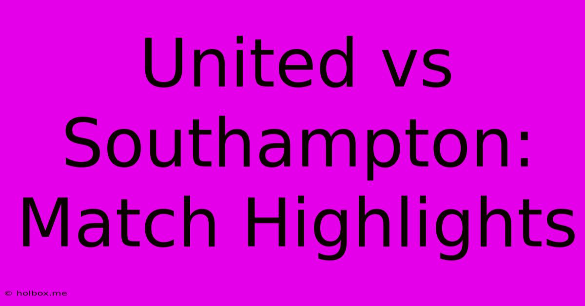 United Vs Southampton: Match Highlights