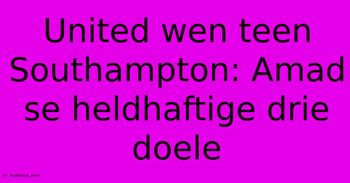 United Wen Teen Southampton: Amad Se Heldhaftige Drie Doele