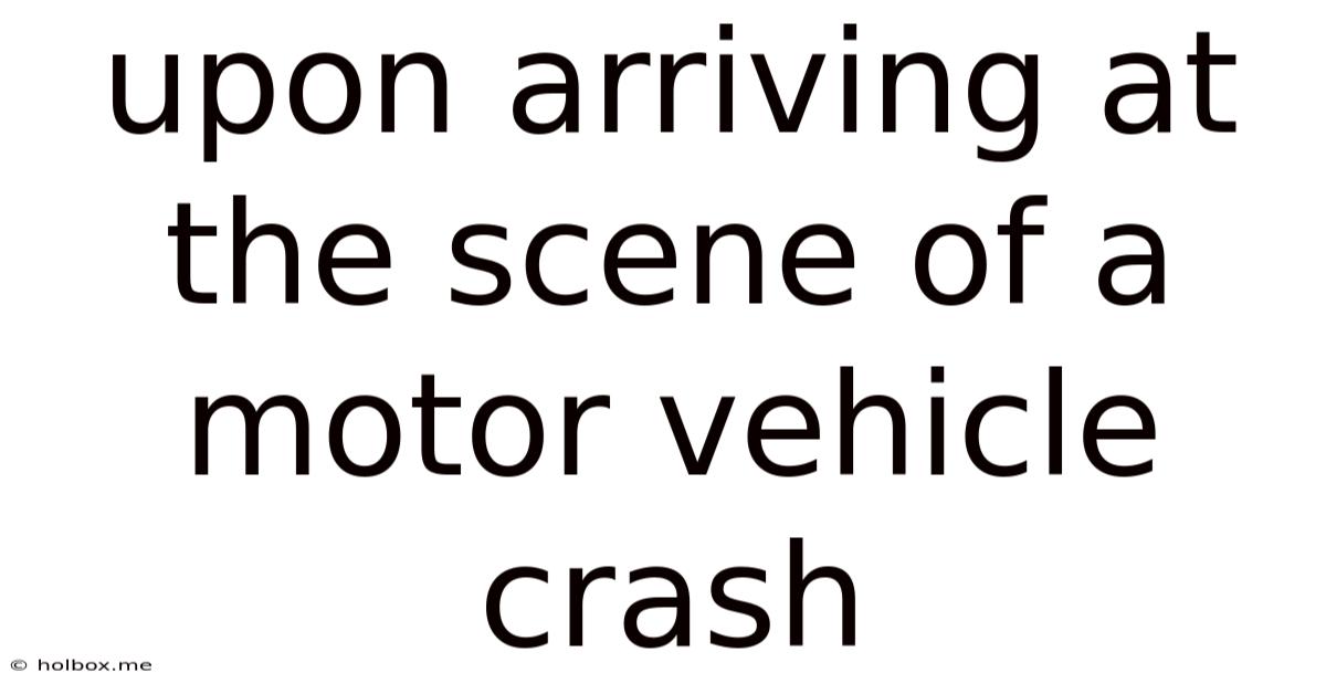 Upon Arriving At The Scene Of A Motor Vehicle Crash