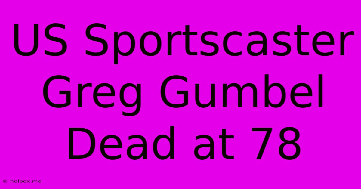 US Sportscaster Greg Gumbel Dead At 78