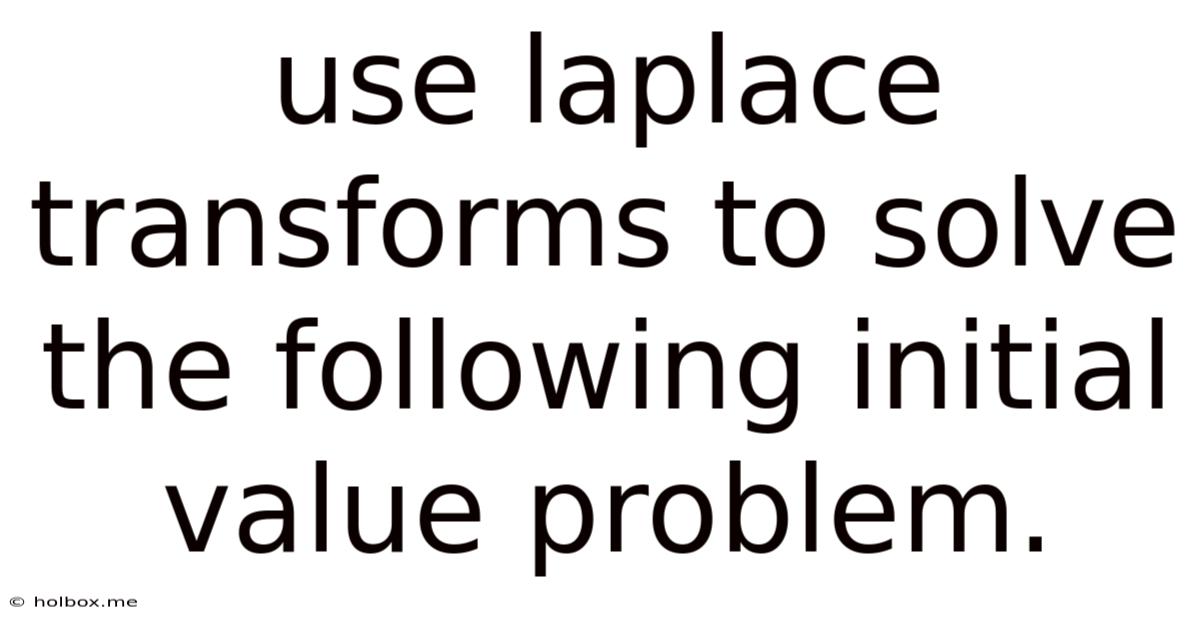 Use Laplace Transforms To Solve The Following Initial Value Problem.