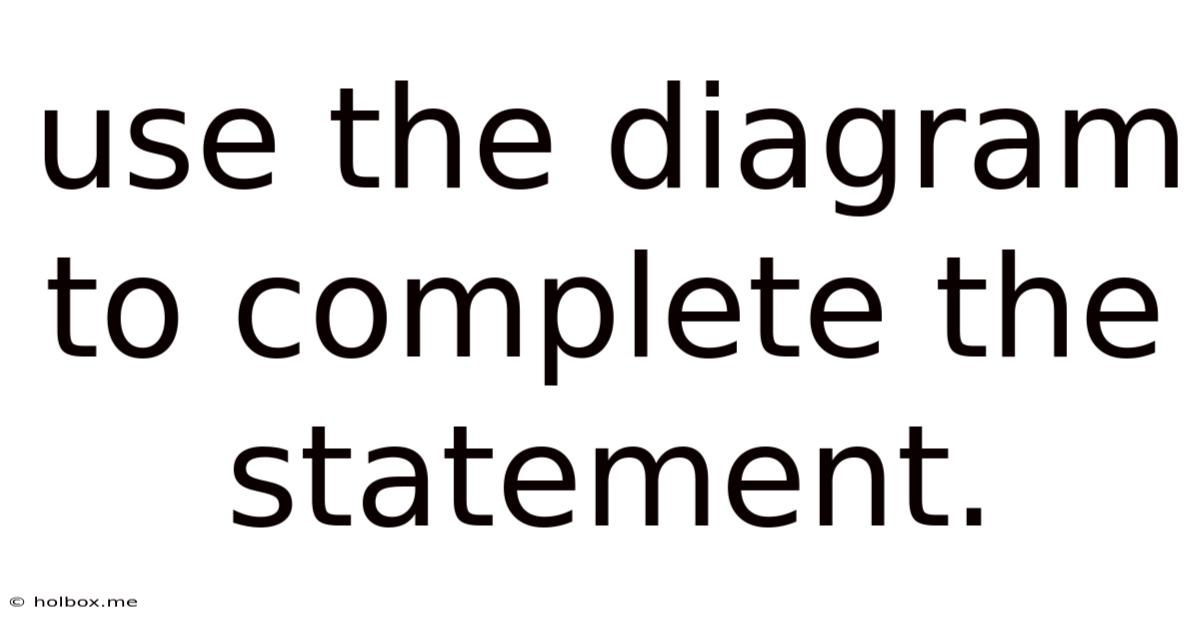 Use The Diagram To Complete The Statement.