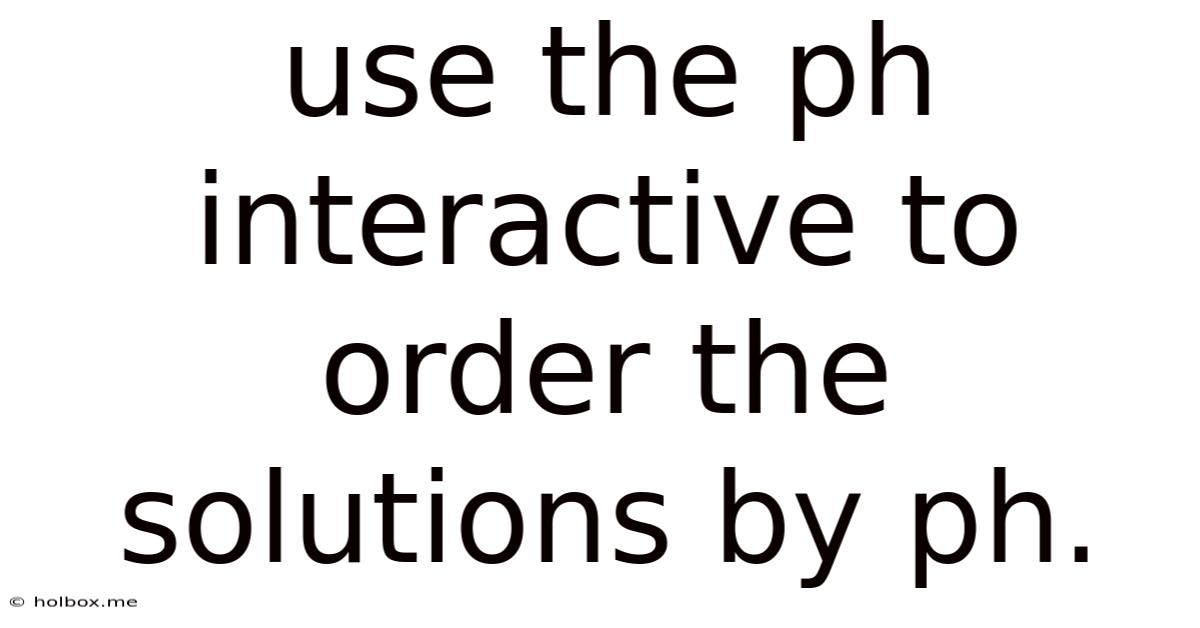 Use The Ph Interactive To Order The Solutions By Ph.