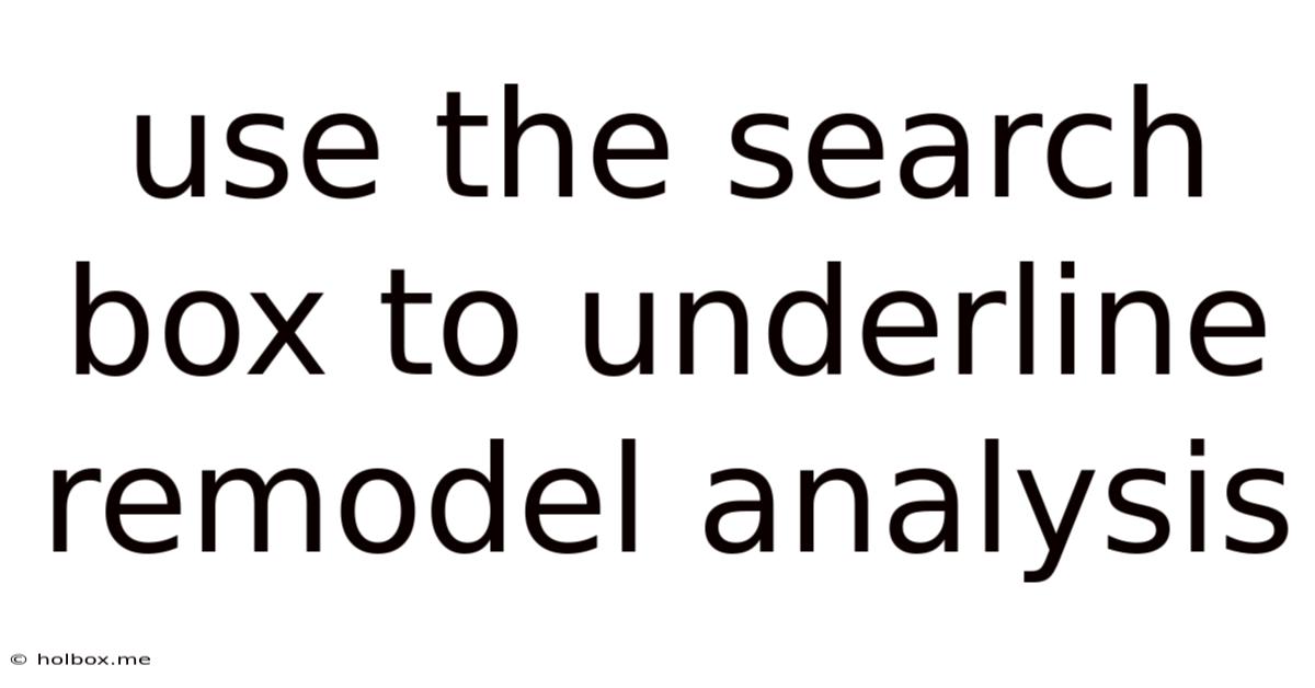 Use The Search Box To Underline Remodel Analysis