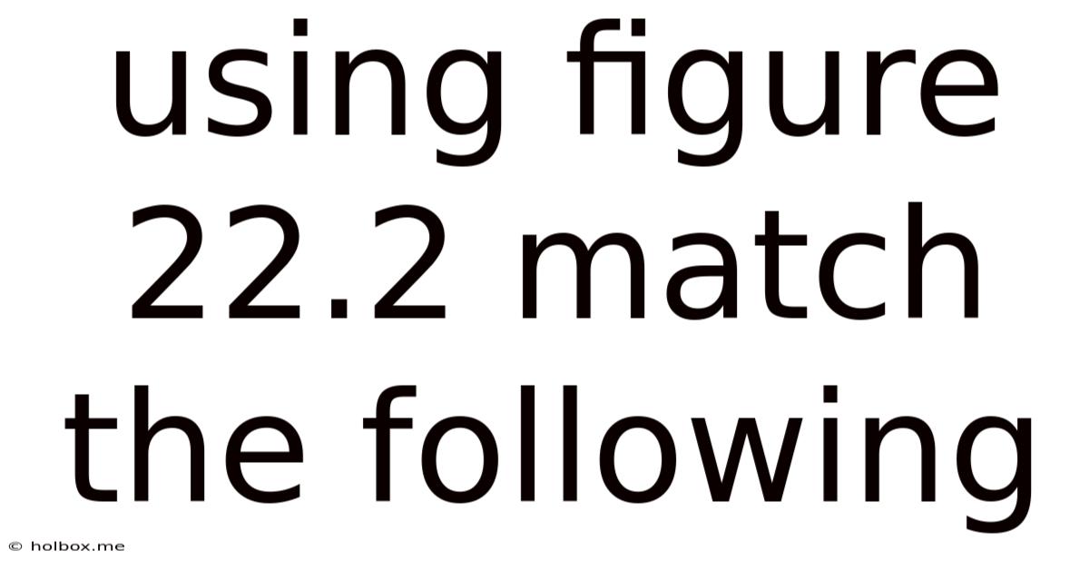 Using Figure 22.2 Match The Following