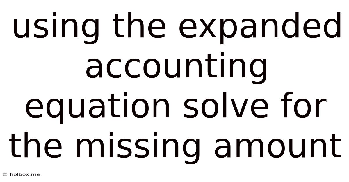 Using The Expanded Accounting Equation Solve For The Missing Amount