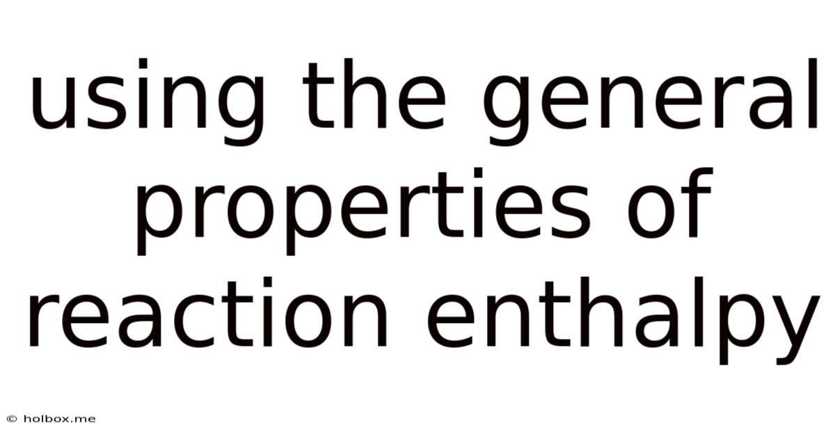 Using The General Properties Of Reaction Enthalpy