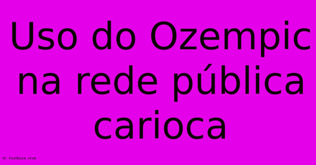 Uso Do Ozempic Na Rede Pública Carioca