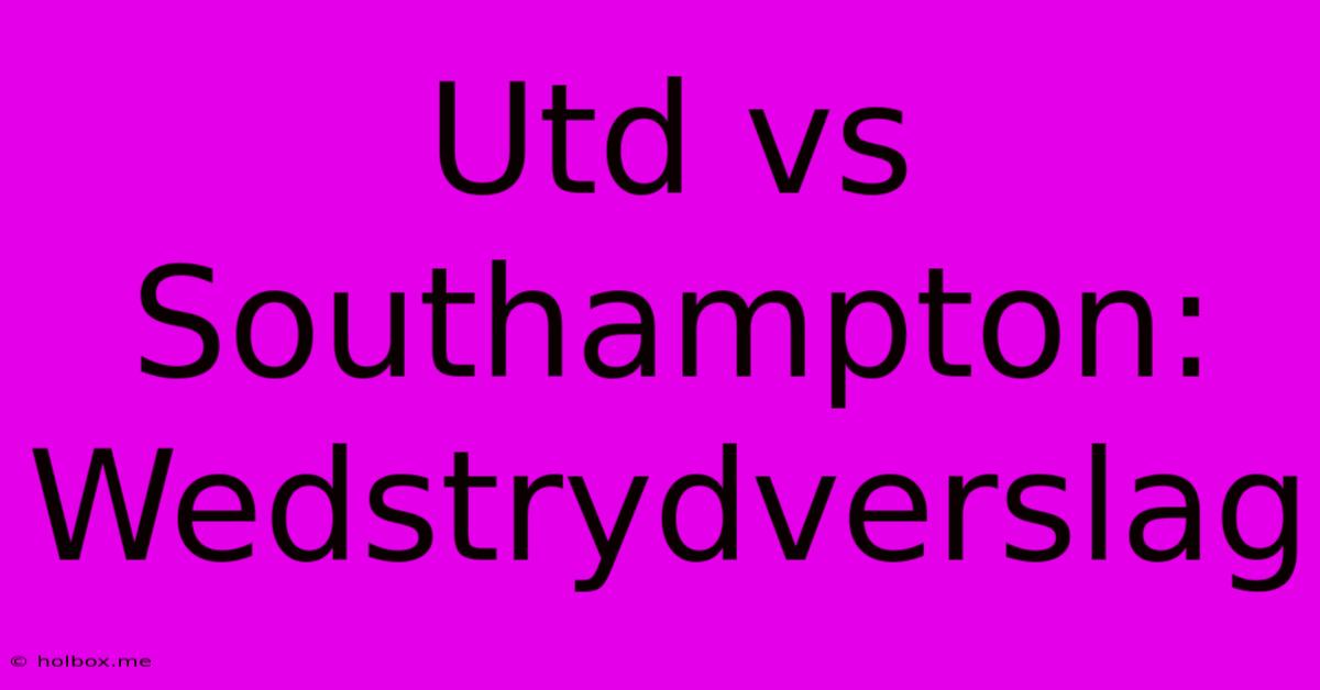 Utd Vs Southampton: Wedstrydverslag