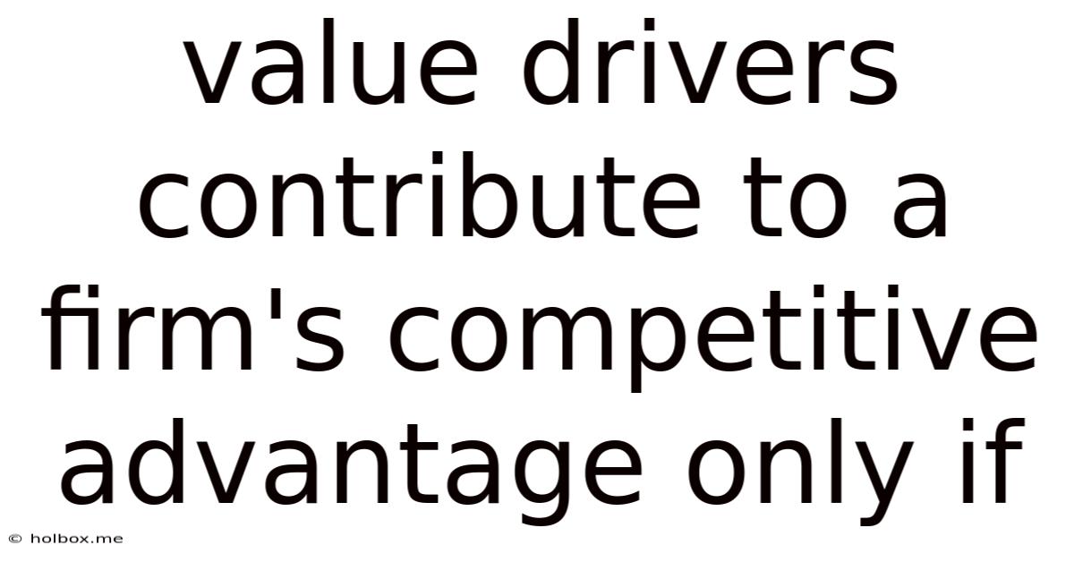 Value Drivers Contribute To A Firm's Competitive Advantage Only If