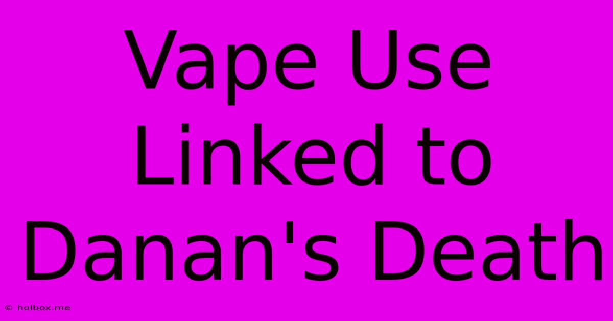 Vape Use Linked To Danan's Death