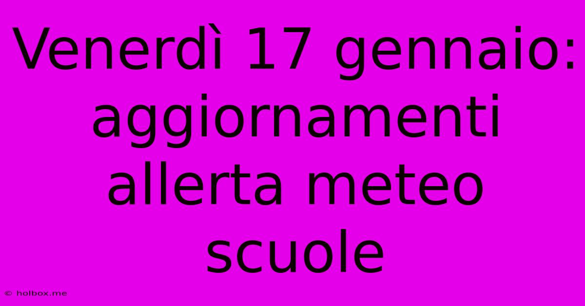 Venerdì 17 Gennaio: Aggiornamenti Allerta Meteo Scuole