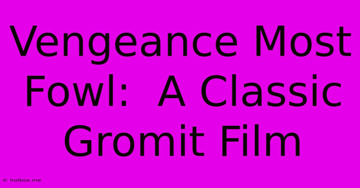 Vengeance Most Fowl:  A Classic Gromit Film