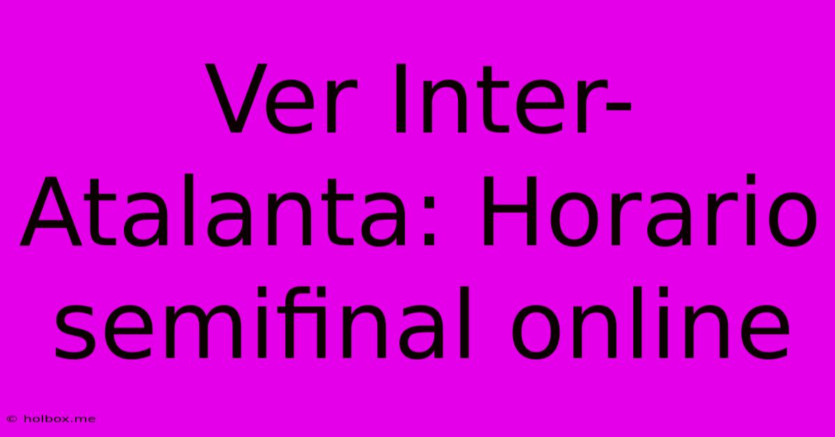 Ver Inter-Atalanta: Horario Semifinal Online