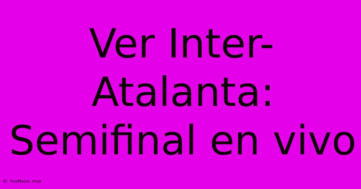 Ver Inter-Atalanta: Semifinal En Vivo