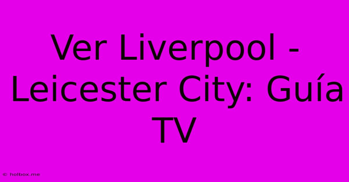 Ver Liverpool - Leicester City: Guía TV