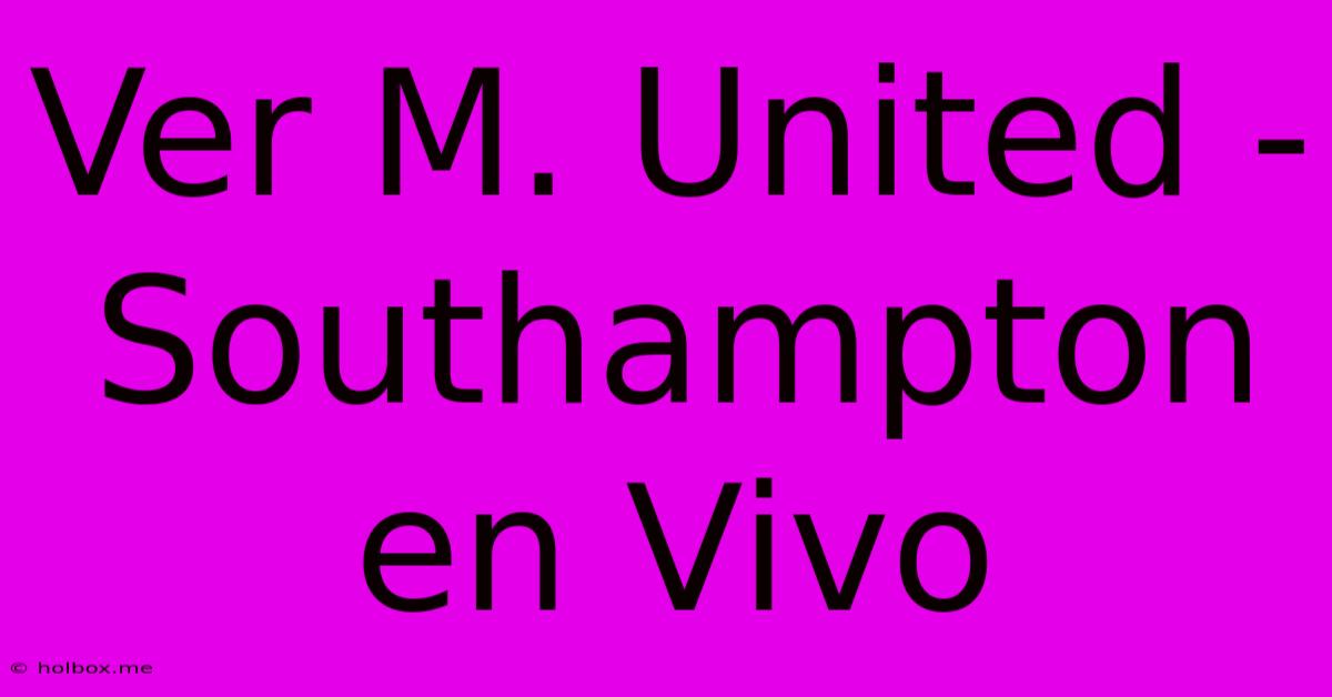 Ver M. United - Southampton En Vivo