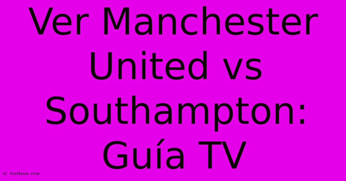 Ver Manchester United Vs Southampton: Guía TV